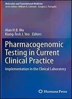 Pharmacogenomic Testing In Current Clinical Practice: Implementation In The Clinical Laboratory (Molecular And Translational Medicine)