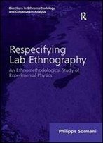 Respecifying Lab Ethnography: An Ethnomethodological Study Of Experimental Physics (Directions In Ethnomethodology And Conversation Analysis)