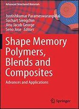 Shape Memory Polymers, Blends And Composites: Advances And Applications