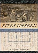 Sites Unseen: Architecture, Race, And American Literature