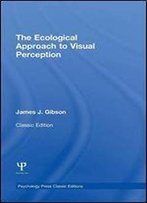The Ecological Approach To Visual Perception: Classic Edition
