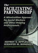 The Facilitating Partnership: A Winnicottian Approach For Social Workers And Other Helping Professionals