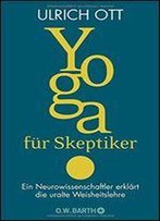 Yoga Fr Skeptiker: Ein Neurowissenschaftler Erklrt Die Uralte Weisheitslehre