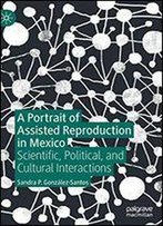 A Portrait Of Assisted Reproduction In Mexico: Scientific, Political, And Cultural Interactions