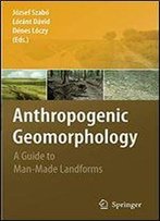 Anthropogenic Geomorphology: A Guide To Man-Made Landforms