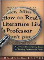 How To Read Literature Like A Professor: A Lively And Entertaining Guide To Reading Between The Lines