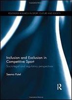 Inclusion And Exclusion In Competitive Sport: Socio-Legal And Regulatory Perspectives (Routledge Research In Sport, Culture And Society)
