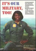 It's Our Military, Too!: Women And The U.S. Military
