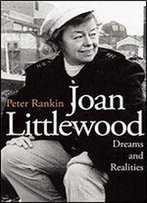 Joan Littlewood: Dreams And Realities : The Official Biography