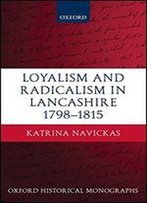 Loyalism And Radicalism In Lancashire, 1798-1815