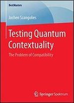 Testing Quantum Contextuality: The Problem Of Compatibility (Bestmasters)