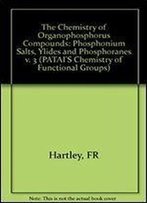 The Chemistry Of Organophosphorus Compounds, Volume 3: Phosphonium Salts, Ylides And Phosphoranes (Patai's Chemistry Of Functional Groups)