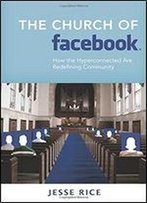 The Church Of Facebook: How The Hyperconnected Are Redefining Community