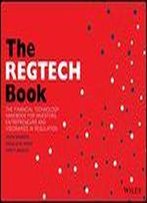 The Regtech Book: The Financial Technology Handbook For Investors, Entrepreneurs And Visionaries In Regulation