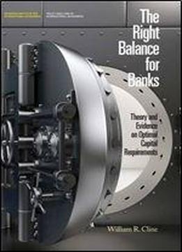 The Right Balance For Banks: Theory And Evidence On Optimal Capital Requirements (policy Analyses In International Economics)