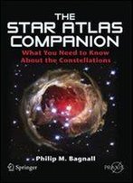 The Star Atlas Companion: What You Need To Know About The Constellations (Springer Praxis Books)