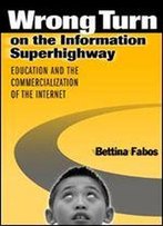 Wrong Turn On The Information Superhighway: Education And The Commercialization Of The Internet