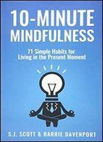 10-Minute Mindfulness: 71 Habits For Living In The Present Moment
