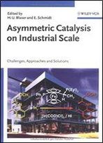 Asymmetric Catalysis On Industrial Scale: Challenges, Approaches And Solutions (Chemistry)