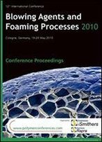 Blowing Agents And Foaming Processes 2010 Conference Proceedings
