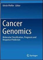 Cancer Genomics: Molecular Classification, Prognosis And Response Prediction