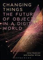 Changing Things: The Future Of Objects In A Digital World
