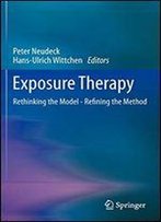 Exposure Therapy: Rethinking The Model - Refining The Method