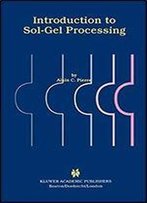 Introduction To Sol-Gel Processing (The International Series In Sol-Gel Processing: Technology & Applications)