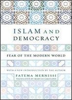 Islam And Democracy: Fear Of The Modern World With New Introduction
