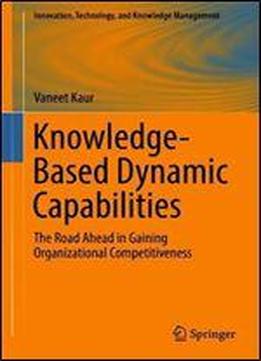 Knowledge-based Dynamic Capabilities: The Road Ahead In Gaining Organizational Competitiveness
