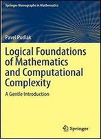 Logical Foundations Of Mathematics And Computational Complexity: A Gentle Introduction (Springer Monographs In Mathematics)