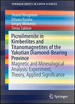 Picroilmenite In Kimberlites And Titanomagnetites Of The Yakutian Diamond-bearing Province: Magnetic And Mineralogical Analysis: Experiment, Theory, ... (springerbriefs In Earth Sciences)