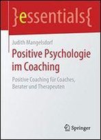 Positive Psychologie Im Coaching: Positive Coaching Fr Coaches, Berater Und Therapeuten