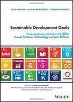 Sustainable Development Goals: Harnessing Business To Achieve The Sdgs Through Finance, Technology And Law Reform