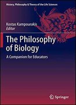 The Philosophy Of Biology: A Companion For Educators (history, Philosophy And Theory Of The Life Sciences)