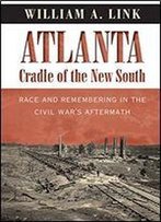 Atlanta, Cradle Of The New South: Race And Remembering In The Civil War's Aftermath (Civil War America)