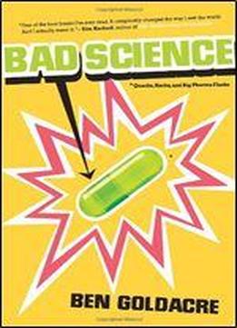 Bad Science: Quacks, Hacks, And Big Pharma Flacks