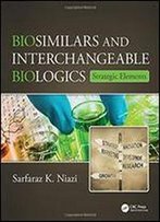 Biosimilar And Interchangeable Biologics: Strategic Elements