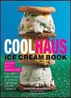 Coolhaus Ice Cream Book: Custom-Built Sandwiches With Crazy-Good Combos Of Cookies, Ice Creams, Gelatos, And Sorbets