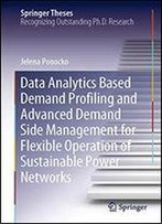Data Analytics-Based Demand Profiling And Advanced Demand Side Management For Flexible Operation Of Sustainable Power Networks (Springer Theses)