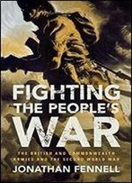 Fighting The People's War: The British And Commonwealth Armies And The Second World War
