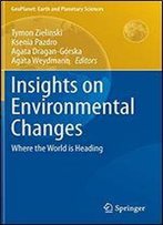 Insights On Environmental Changes: Where The World Is Heading (Geoplanet: Earth And Planetary Sciences)
