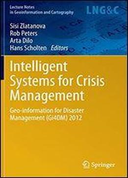Intelligent Systems For Crisis Management: Geo-information For Disaster Management (gi4dm) 2012 (lecture Notes In Geoinformation And Cartography)
