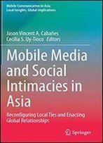 Mobile Media And Social Intimacies In Asia: Reconfiguring Local Ties And Enacting Global Relationships (Mobile Communication In Asia: Local Insights, Global Implications)