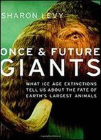 Once And Future Giants: What Ice Age Extinctions Tell Us About The Fate Of Earth's Largest Animals