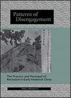 Patterns Of Disengagement: The Practice And Portrayal Of Reclusion In Early Medieval China