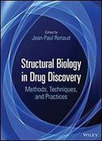 Structural Biology In Drug Discovery: Methods, Techniques, And Practices