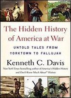 The Hidden History Of America At War: Untold Tales From Yorktown To Fallujah