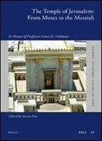 The Temple Of Jerusalem: From Moses To The Messiah: In Honor Of Professor Louis H. Feldman