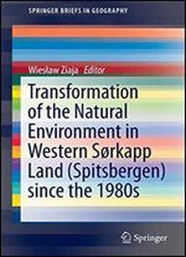 Transformation Of The Natural Environment In Western Srkapp Land (spitsbergen) Since The 1980s (springerbriefs In Geography)